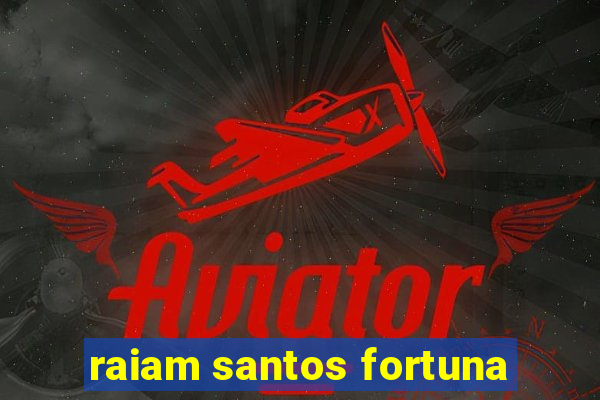 raiam santos fortuna